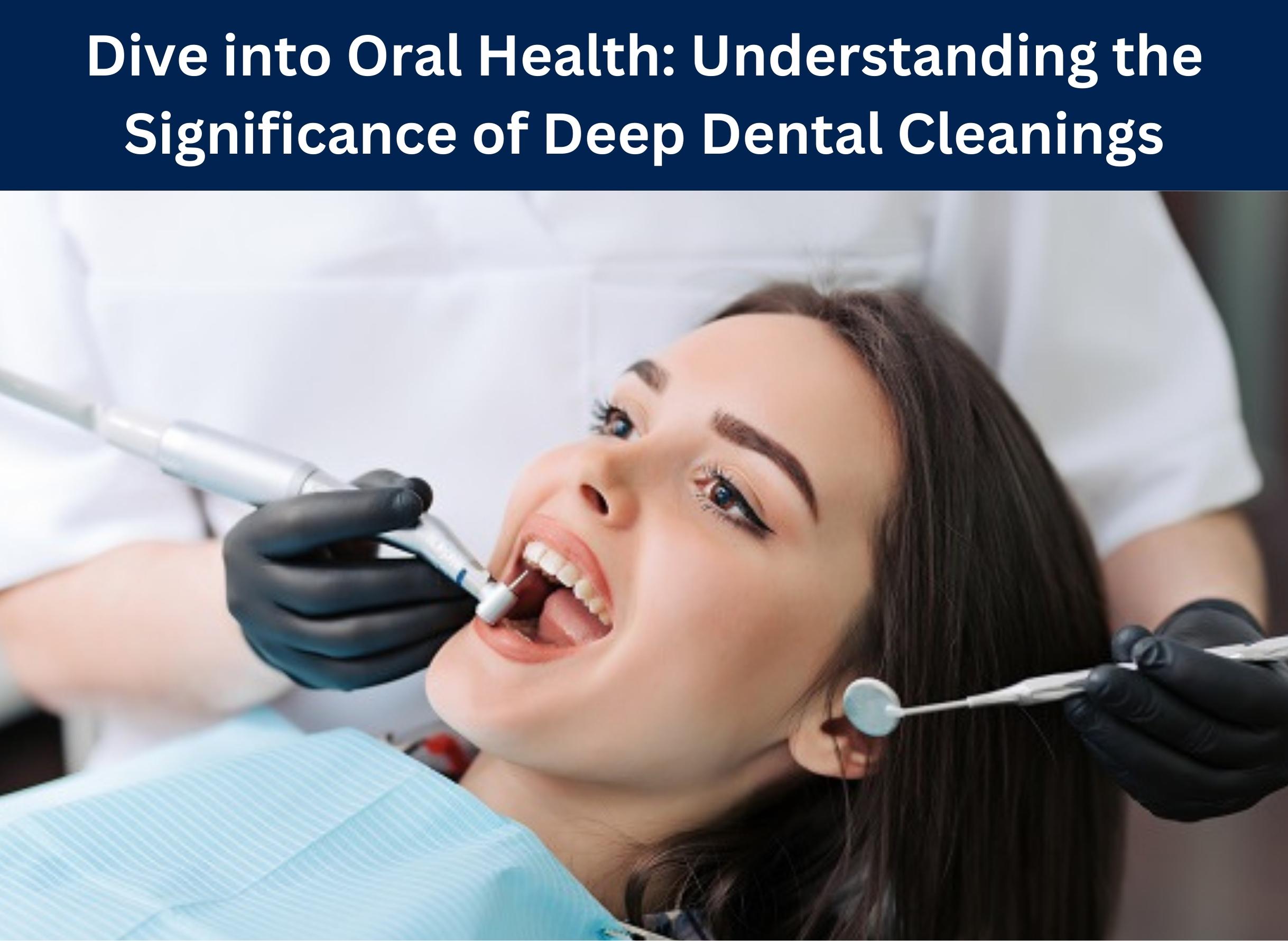 Dive into Oral Health: Understanding the Significance of Deep Dental Cleanings