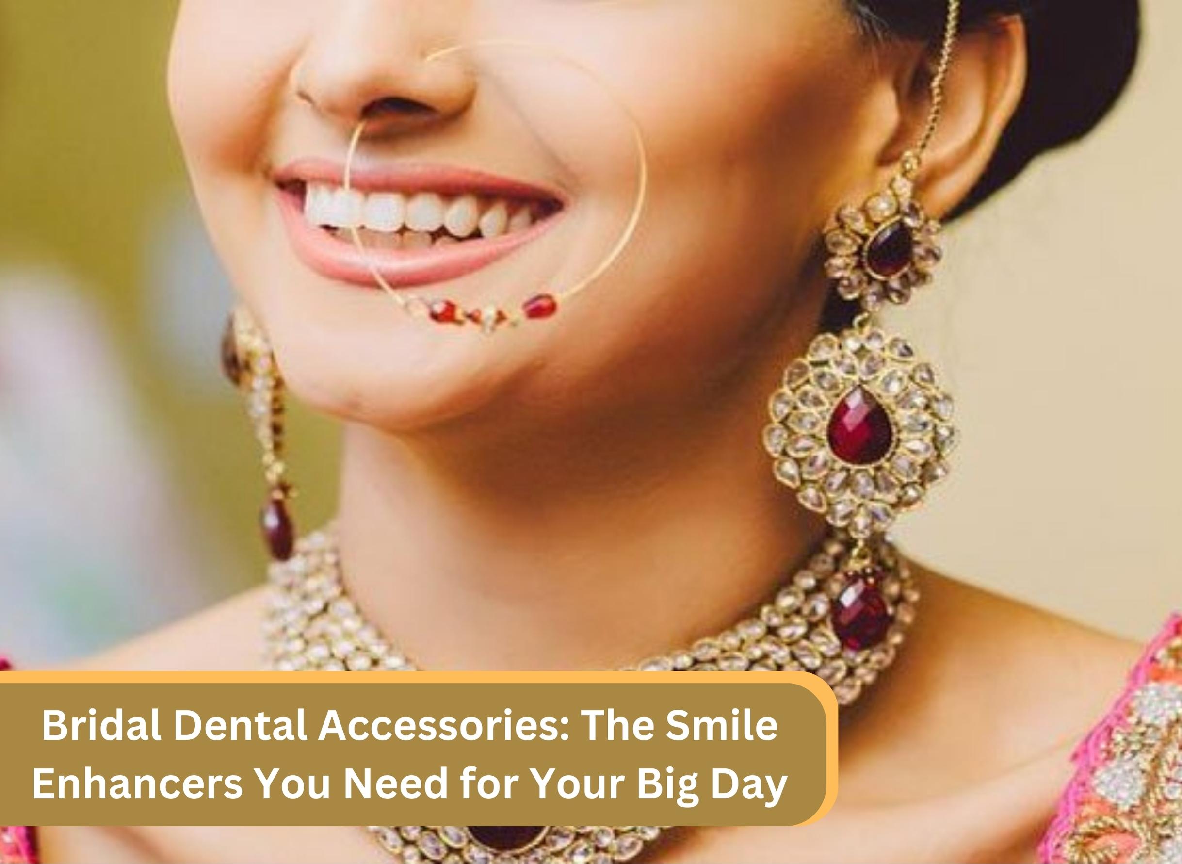 Bridal Dental Accessories: The Smile Enhancers You Need for Your Big Day