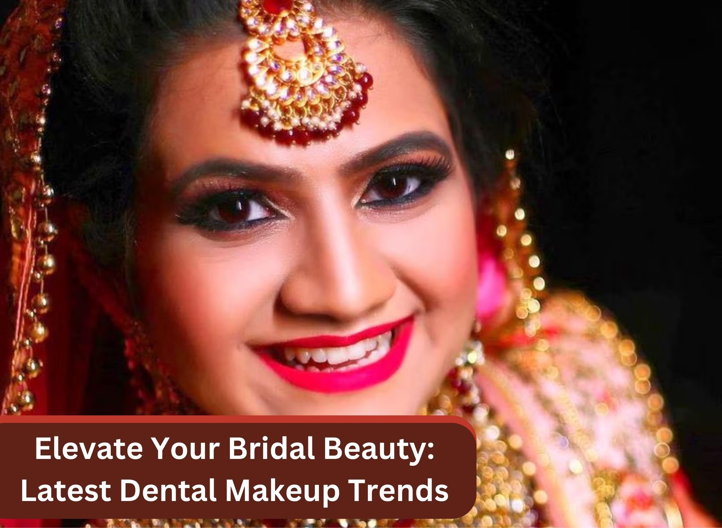 Elevate Your Bridal Beauty: Latest Dental Makeup Trends