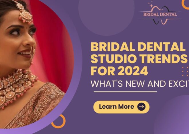 Bridal Dental Studio Trends for 2024: What’s New and Exciting